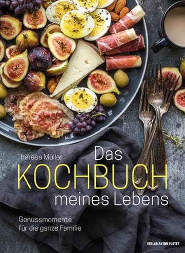 Das Kochbuch meines Lebens: Genussmomente für die ganze Familie von Verlag Anton Pustet Salzburg